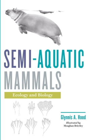 Semi-aquatic Mammals Ecology and Biology【電子書籍】 Glynnis A. Hood