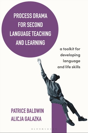 Process Drama for Second Language Teaching and Learning A Toolkit for Developing Language and Life Skills【電子書籍】 Patrice Baldwin