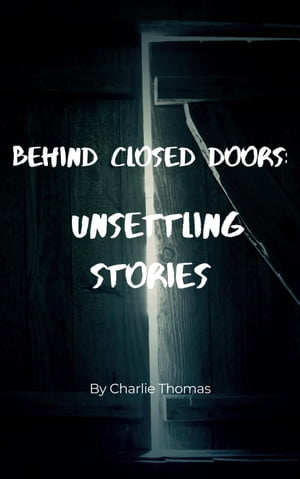 Behind Closed Doors: Unsettling Stories