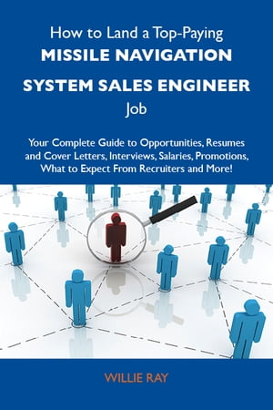 How to Land a Top-Paying Missile navigation system sales engineer Job: Your Complete Guide to Opportunities, Resumes and Cover Letters, Interviews, Salaries, Promotions, What to Expect From Recruiters and More【電子書籍】[ Ray Willie ]