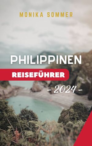 PHILIPPINEN REISEF HRER 2024 Aktualisierter und umfassender Reisebegleiter zur Entdeckung versteckter Juwelen, kultureller Gen sse und atemberaubender Abenteuer auf den Philippinen【電子書籍】 Monika Sommer