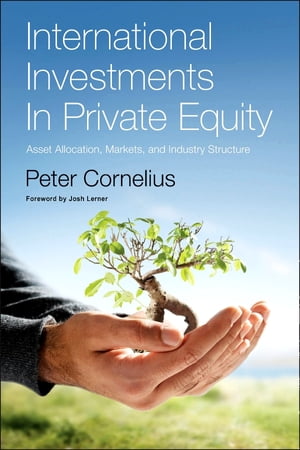 International Investments in Private Equity Asset Allocation, Markets, and Industry Structure【電子書籍】 Peter Klaus Cornelius