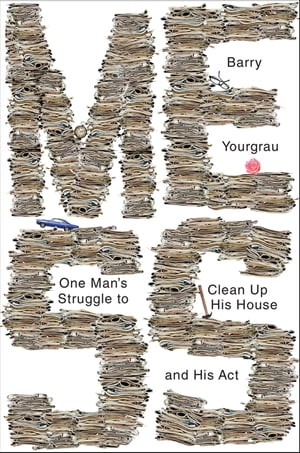 Mess: One Man's Struggle to Clean Up His House and His Act【電子書籍】[ Barry Yourgrau ]