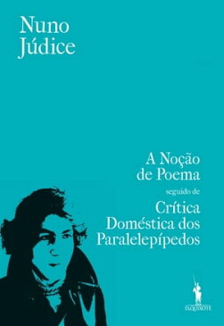 A No??o de Poema seguido de Cr?tica Dom?stica dos Paralelep?pedos【電子書籍】[ Nuno J?dice ]