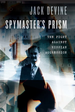 Spymaster's Prism The Fight against Russian Aggression【電子書籍】[ Jack Devine ]