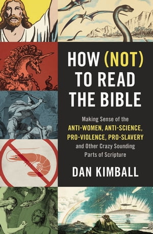 How (Not) to Read the Bible Making Sense of the Anti-women, Anti-science, Pro-violence, Pro-slavery and Other Crazy-Sounding Parts of Scripture【電子書籍】[ Dan Kimball ]