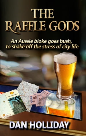 The Raffle Gods An Aussie bloke goes bush, to shake off the stress of city life.【電子書籍】 Dan Holliday