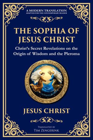 The Sophia of Jesus Christ Revealing Divine Wisdom and Spiritual Enlightenment【電子書籍】[ Jesu..