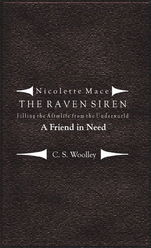 Nicolette Mace: the Raven Siren - Filling the Afterlife from the Underworld: A Friend in Need【電子書籍】[ C.S. Woolley ]