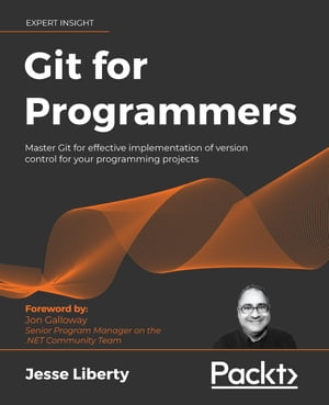 Git for Programmers Master Git for effective implementation of version control for your programming projects【電子書籍】[ Jesse Liberty ]