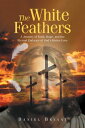 The White Feathers A Journey of Faith, Hope, and the Eternal Embrace of God's Di...
