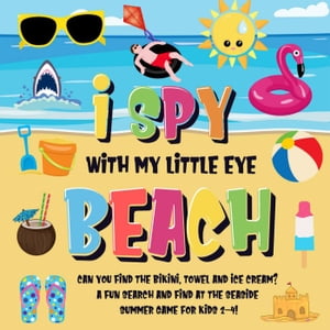 I Spy With My Little Eye - Beach Can You Find the Bikini, Towel and Ice Cream A Fun Search and Find at the Seaside Summer Game for Kids 2-4 I Spy Books for Kids 2-4, 6【電子書籍】 Pamparam Kids Books