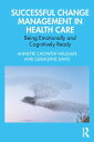 Successful Change Management in Health Care Being Emotionally and Cognitively Ready【電子書籍】 Annette Chowthi-Williams