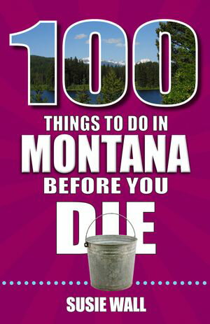 100 Things to Do in Montana Before You Die