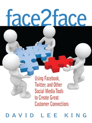 Face2Face Using Facebook, Twitter, and Other Social Media Tools to Create Great Customer Connections【電子書籍】[ David Lee King ]