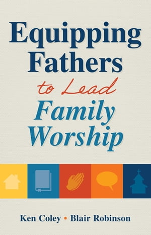 Equipping Fathers to Lead Family Worship