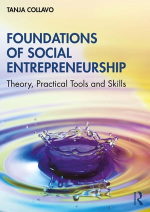 楽天楽天Kobo電子書籍ストアFoundations of Social Entrepreneurship Theory, Practical Tools and Skills【電子書籍】[ Tanja Collavo ]