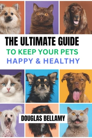 THE ULTIMATE GUIDE TO KEEP YOUR PETS HAPPY AND HEALTHY