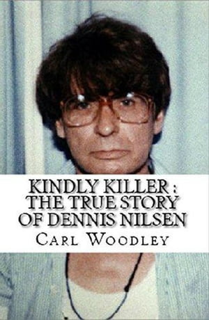 ŷKoboŻҽҥȥ㤨Kindly Killer : The True Story of Dennis NilsenŻҽҡ[ Carl Woodley ]פβǤʤ450ߤˤʤޤ