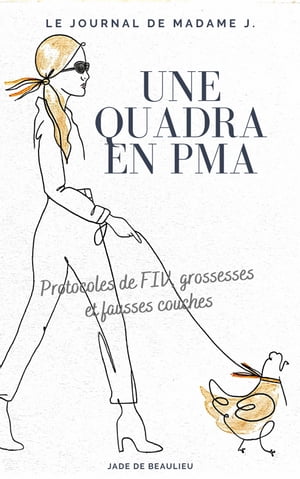 Une quadra en PMA : le journal de Madame J. Protocoles de FIV, grossesses et fausses couches【電子書籍】 Jade de Beaulieu