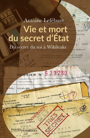 Vie et mort du secret d'?tat. Du secret du roi ? Wikileaks【電子書籍】[ Antoine Lef?bure ]