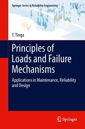 Principles of Loads and Failure Mechanisms Applications in Maintenance, Reliability and Design【電子書籍】[ T Tinga ]