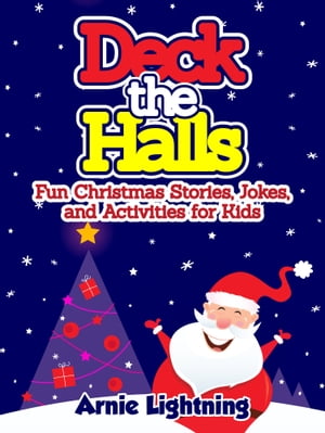 Deck the Halls: Fun Christmas Stories, Jokes, and Activities for Kids【電子書籍】 Arnie Lightning