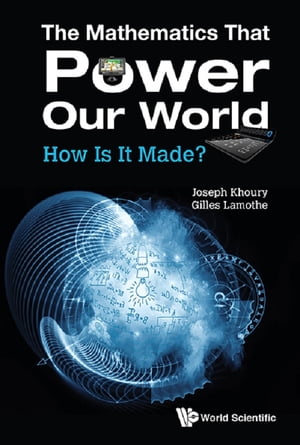 Mathematics That Power Our World, The: How Is It Made?