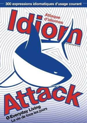 Idiom Attack Vol.1 - Everyday Living (French Edition): Attaque d'idiomes 1 - La vie de tous les jours