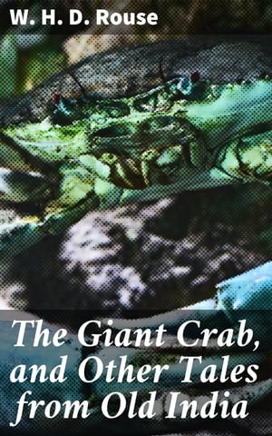 The Giant Crab, and Other Tales from Old India【電子書籍】 W. H. D. Rouse