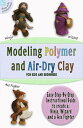 Modeling Polymer and Air-Dry Clay for kids and beginners A Step-By-Step Instructional Guide to model a Ninja, a Wizard and a Axe Fighter【電子書籍】 Ez Productions