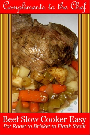 Beef: Slow Cooker Easy - Pot Roast to Brisket to Flank Steak