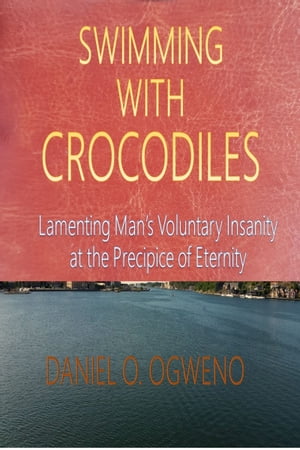 Swimming With Crocodiles: Lamenting Man’s Voluntary Insanity At The Precipice Of Eternity