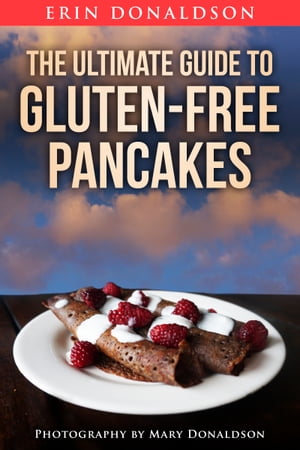 ŷKoboŻҽҥȥ㤨The Ultimate Guide to Gluten-Free PancakesŻҽҡ[ Erin Donaldson ]פβǤʤ487ߤˤʤޤ