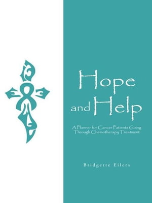 Hope and Help A Planner for Cancer Patients Going Through Chemotherapy Treatment【電子書籍】 Bridgette Eilers