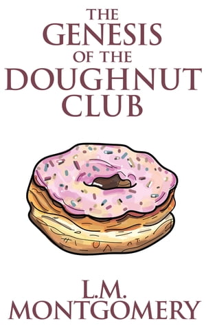 The Genesis of the Doughnut ClubŻҽҡ[ L. M. Montgomery ]