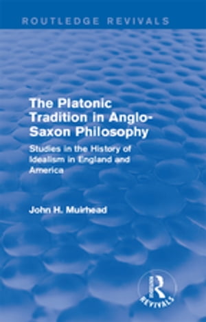 The Platonic Tradition in Anglo-Saxon Philosophy Studies in the History of Idealism in England and America