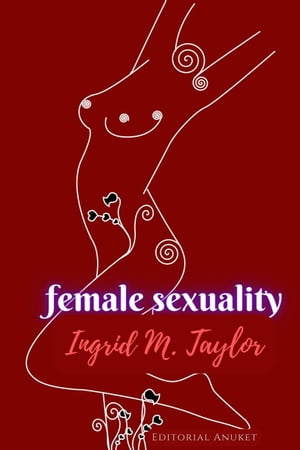 Femanle Sexuality【電子書籍】[ Ingrid M Taylor ]