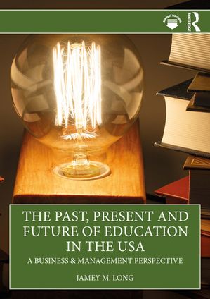 The Past, Present and Future of Education in the USA A Business & Management Per...