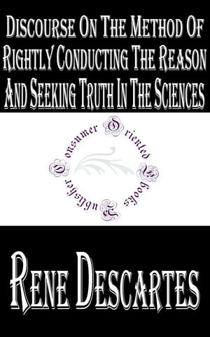 Discourse on the Method of Rightly Conducting the Reason and Seeking Truth in the Sciences