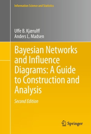 Bayesian Networks and Influence Diagrams: A Guide to Construction and Analysis【電子書籍】 Uffe B. Kj rulff