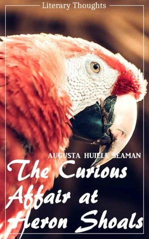 The Curious Affair at Heron Shoals (Augusta Huiell Seaman) (Literary Thoughts Edition)【電子書籍】[ Augusta Huiell Seaman ]