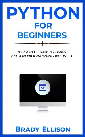 Python for Beginners: A Crash Course to Learn Python Programming in 1 Week