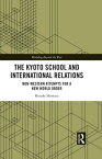 The Kyoto School and International Relations Non-Western Attempts for a New World Order【電子書籍】[ Kosuke Shimizu ]