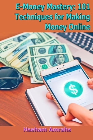 E-Money Mastery: 101 Techniques for Making Money Online