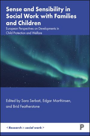 Sense and Sensibility in Social Work with Families and Children European Perspectives on Developments in Child Protection and Welfare【電子書籍】