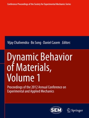 Dynamic Behavior of Materials, Volume 1 Proceedings of the 2012 Annual Conference on Experimental and Applied Mechanics【電子書籍】