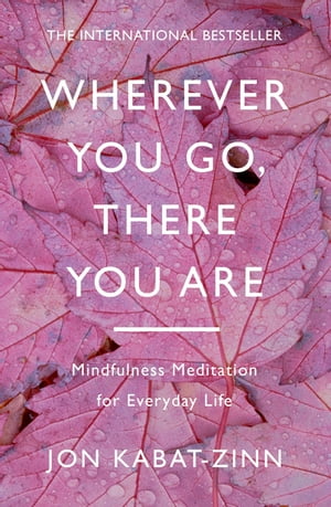 Wherever You Go, There You Are Mindfulness meditation for everyday life【電子書籍】 Jon Kabat-Zinn