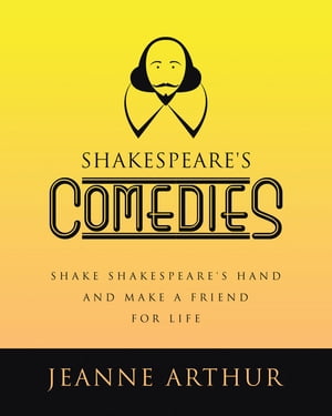 Shakespeare's Comedies Shake Shakespeare's hand and make a friend for life【電子書籍】[ Jeanne Arthur ]