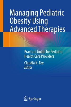 Managing Pediatric Obesity Using Advanced Therapies Practical Guide for Pediatric Health Care Providers